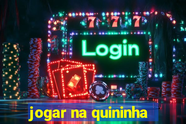 jogar na quininha